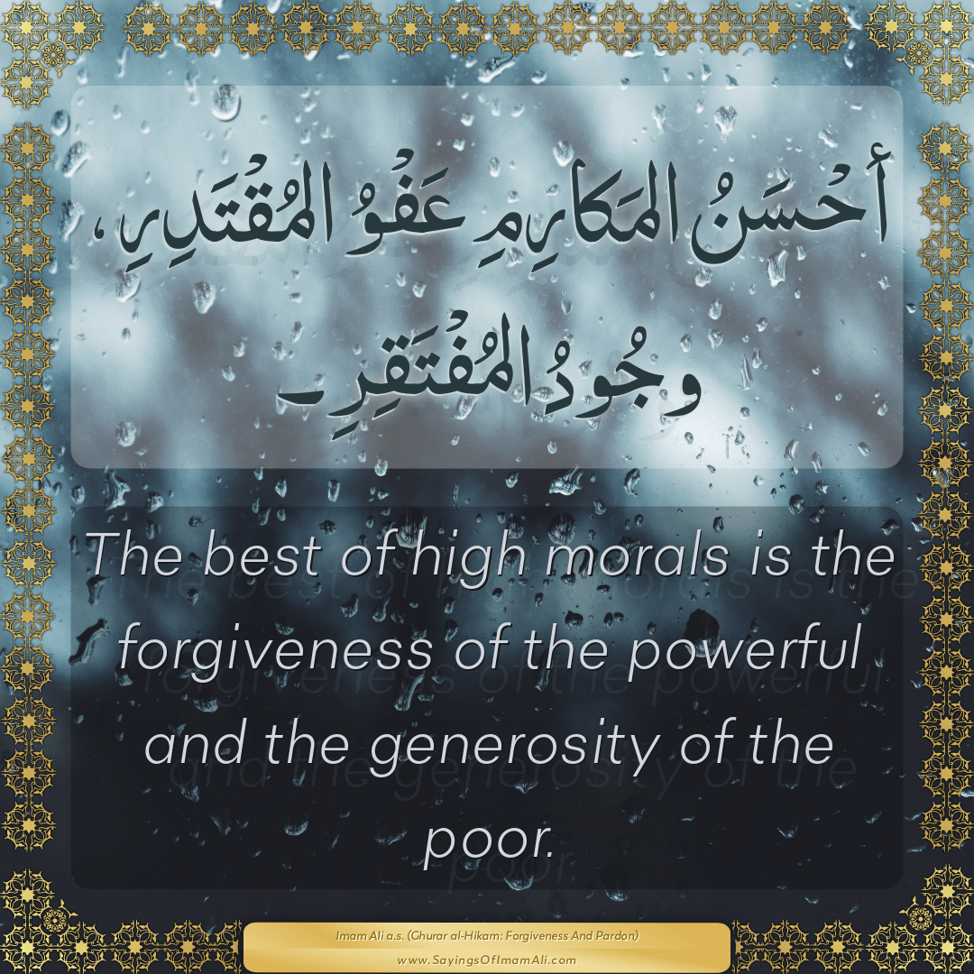 The best of high morals is the forgiveness of the powerful and the...